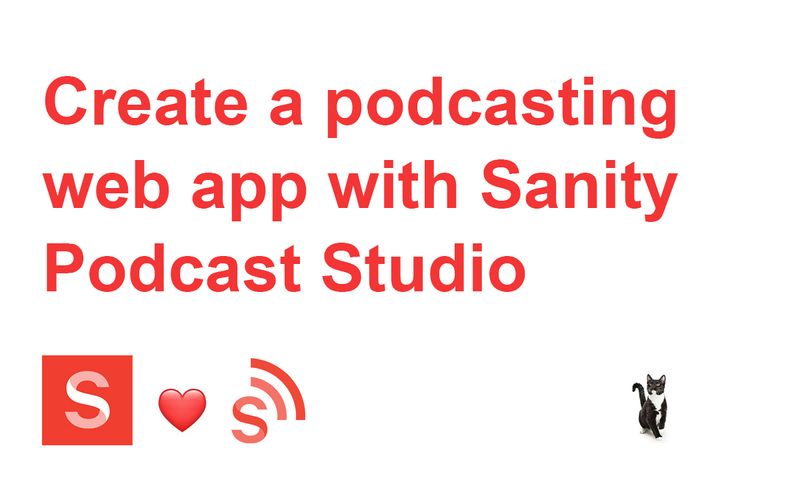 an image that says "Create a podcasting web app with Sanity Podcast Studio" and has sanity io logo and a tuxedo cat
