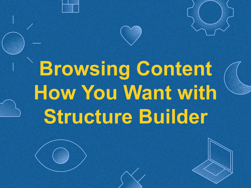 Browsing Content How You Want with Structure Builder