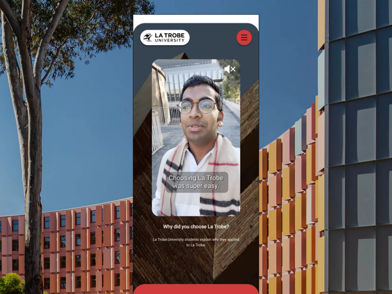 A mobile UI of the Choose La Trobe site, in the UI there is a portrait video of a student talking about why he chose La Trobe.