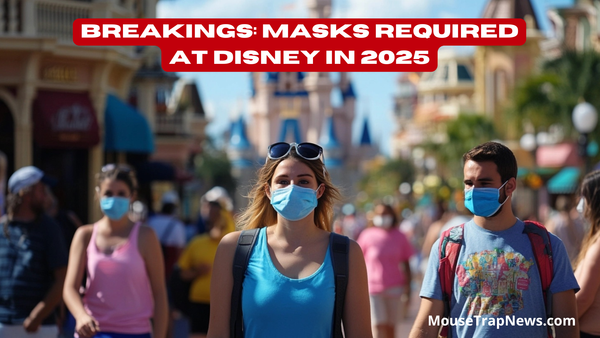 BREAKING: Disney Requiring Face Masks Again in 2025