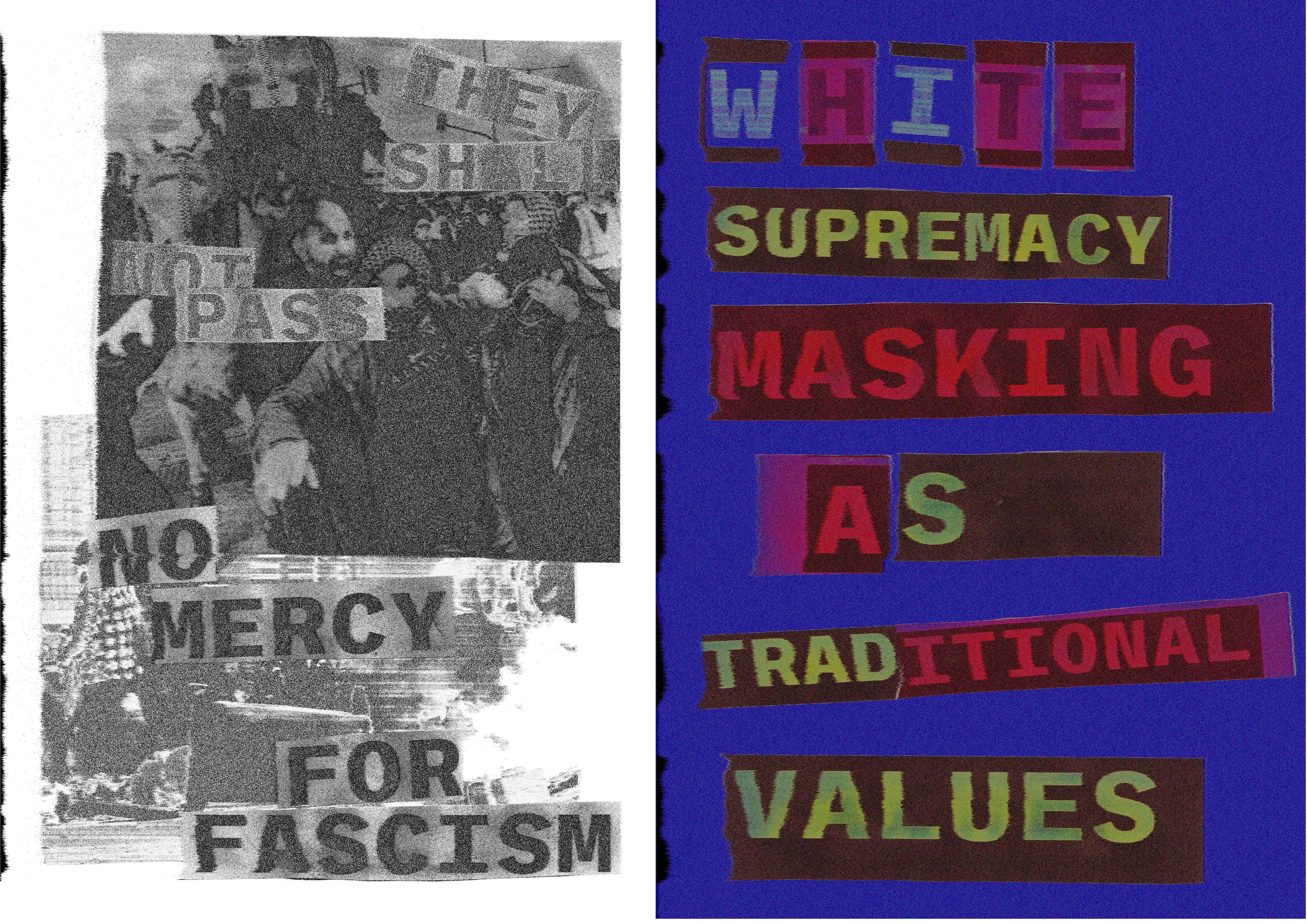 Two posters addressing social issues. Left panel shows a grainy black and white protest photograph with overlaid collaged text reading 'NO MERCY FOR FASCISM'. Right panel displays words in cut-out letter style against deep blue background, arranged vertically: 'WHITE SUPREMACY MASKING AS TRADITIONAL VALUES'.