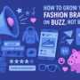 How to Grow Your Fashion Brand on Buzz, Not Budget (And Why You Should Care)