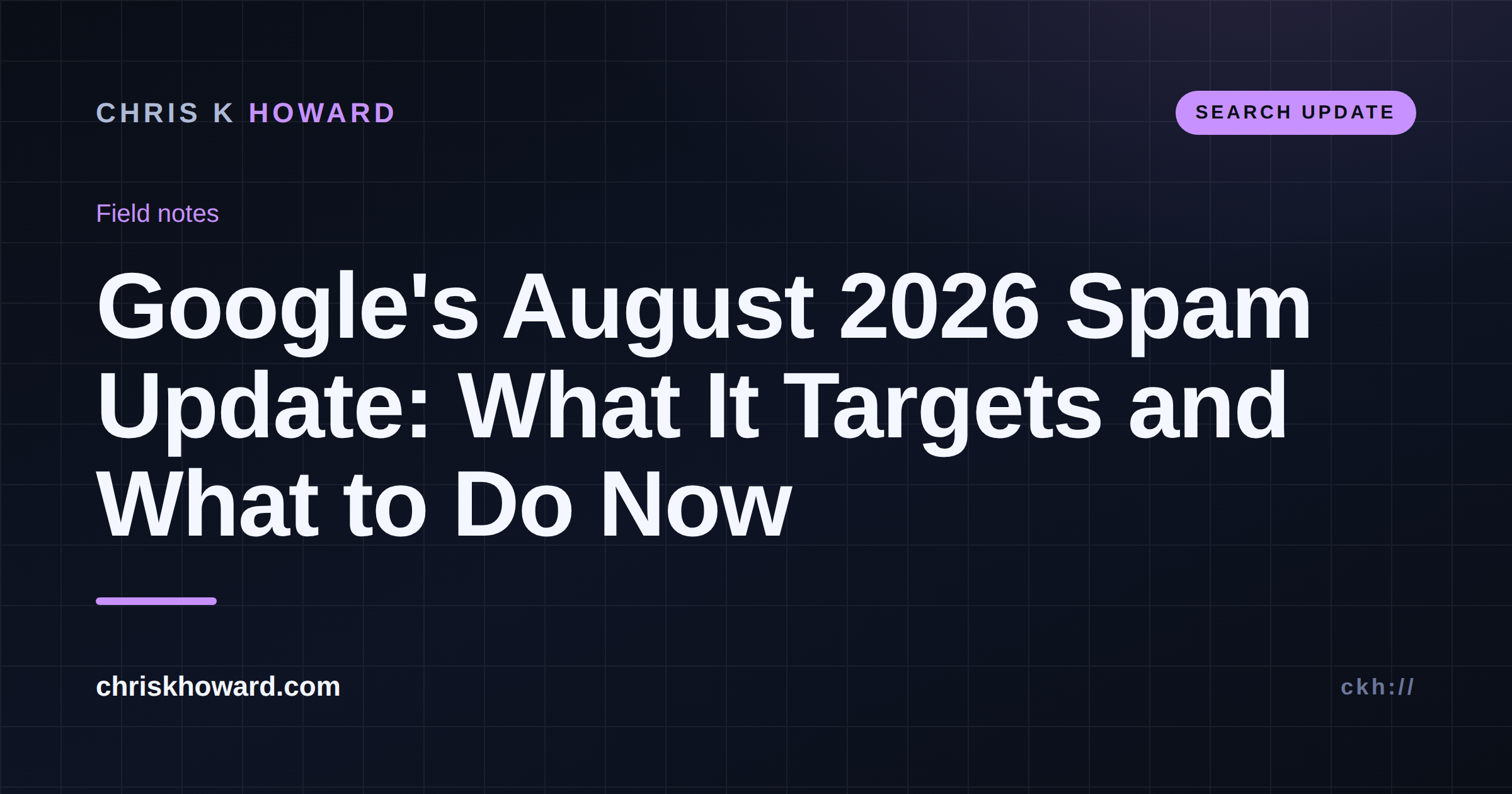 Dark editorial cover reading Google's August 2026 Spam Update: What It Targets and What to Do Now, Chris K Howard