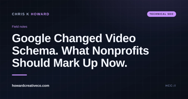 Dark field-notes graphic titled Google Changed Video Schema. What Nonprofits Should Mark Up Now, labeled Technical SEO, howardcreativeco.com