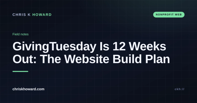 Dark blog cover reading GivingTuesday Is 12 Weeks Out: The Website Build Plan, Chris K Howard field notes