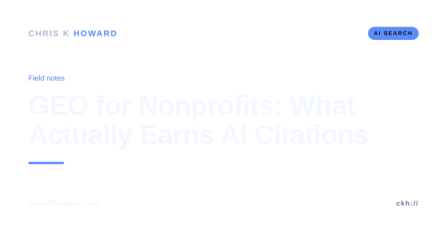 GEO for Nonprofits: what actually earns AI search citations, field notes by Chris K Howard