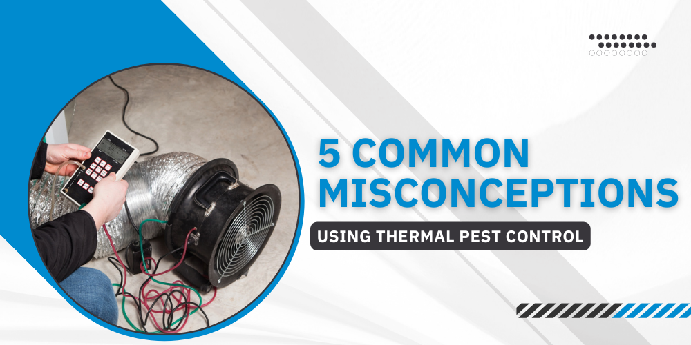 5 Common Misconceptions About Using Thermal Pest Control