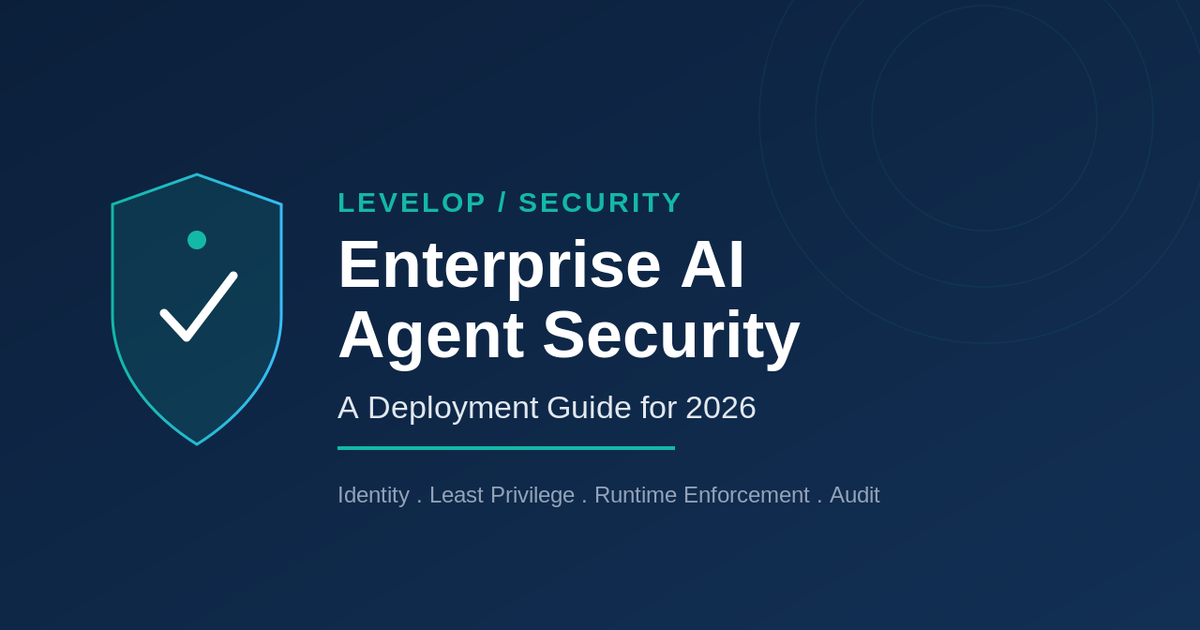 Enterprise AI Agent Security: A Deployment Guide for 2026