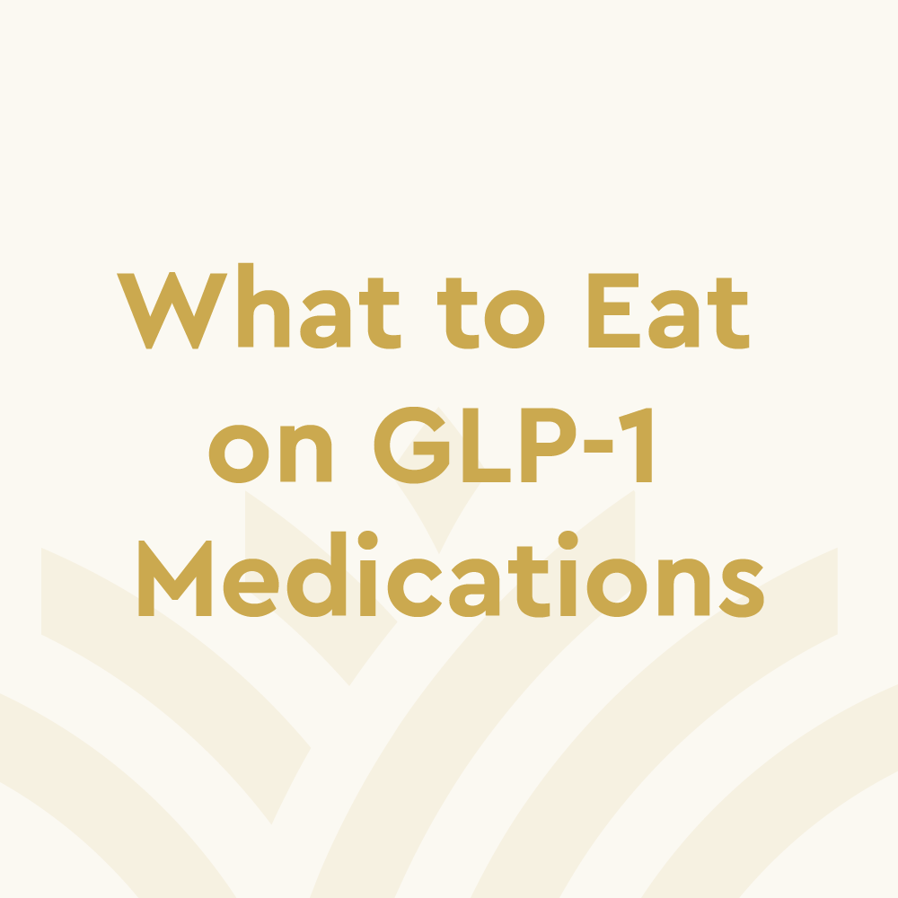 What to Eat on GLP-1 Medications: A Dietitian's Guide Backed by Clinical  Insight