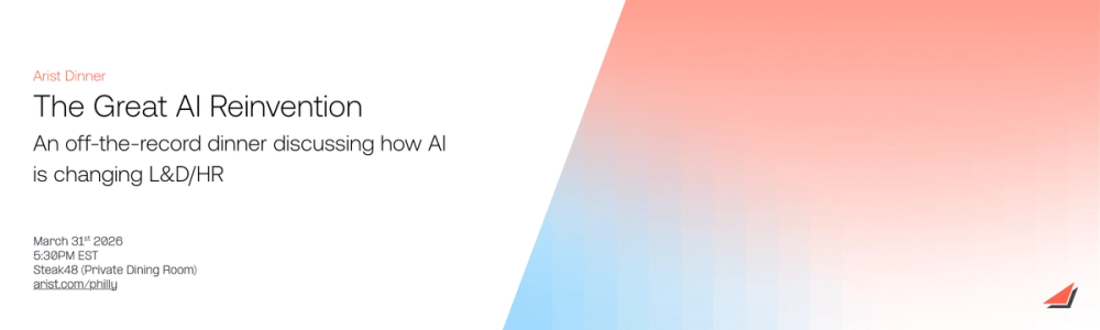 Arist Dinner banner: The Great AI Reinvention, an off-the-record dinner on L&D/HR, 31 March 2026 at Steak48, Philadelphia.