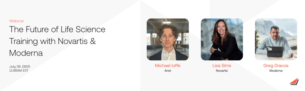 Webinar banner: The Future of Life Science Training with Novartis & Moderna, 30 July 2025, with portraits of Michael Ioffe of Arist, Lisa Sims of Novartis and Greg Dracos of Moderna.