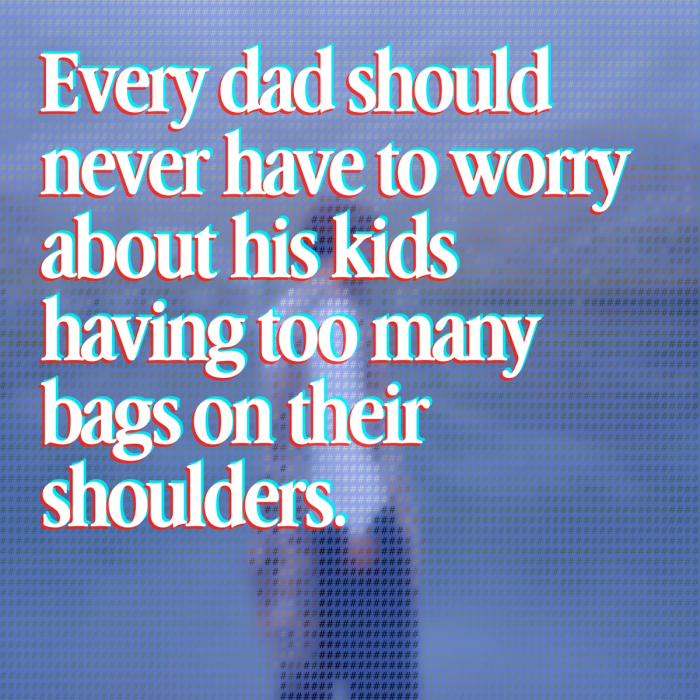 every dad should never have to worry about his kids having too many bags on their shoulders