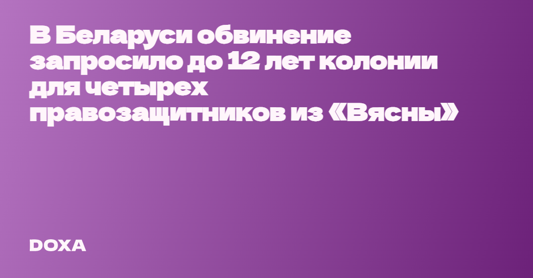 В Беларуси обвинение запросило до 12 лет колонии для четырех ...
