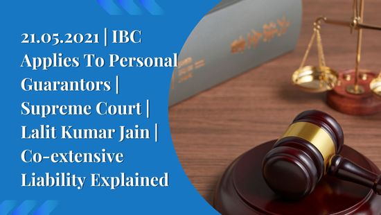 21.05.2021 | IBC Applies To Personal Guarantors | Supreme Court | Lalit Kumar Jain | Co-extensive Liability Explained