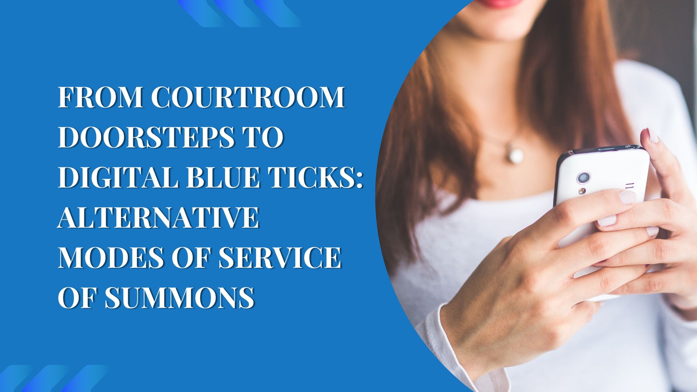 FROM COURTROOM DOORSTEPS TO DIGITAL BLUE TICKS: ALTERNATIVE MODES OF SERVICE OF SUMMONS
