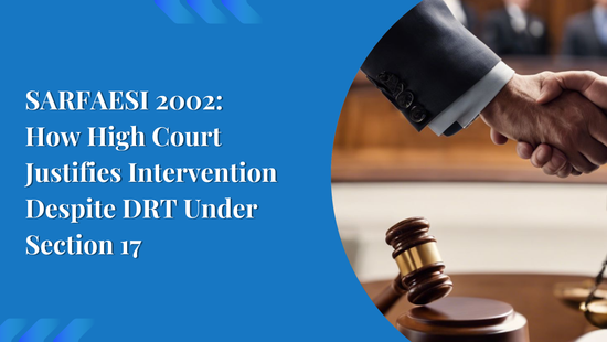 SARFAESI 2002: How High Court Justifies Intervention Despite DRT Under Section  17 