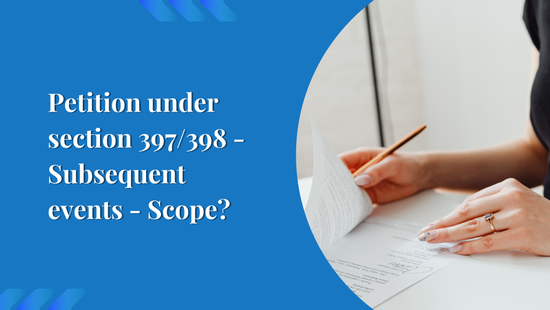 Petition under section 397/398 - Subsequent events - Scope?