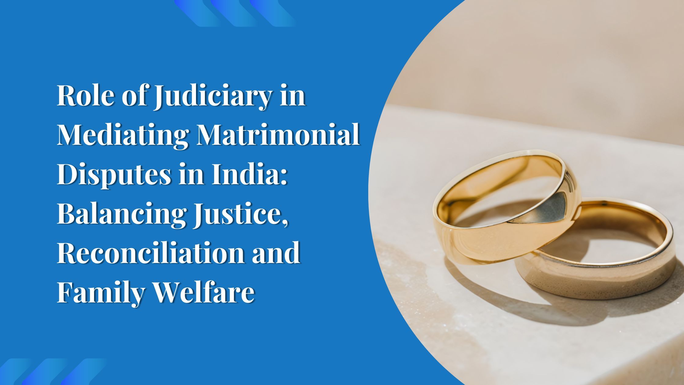 Role of Judiciary in Mediating Matrimonial Disputes in India: Balancing Justice, Reconciliation and Family Welfare