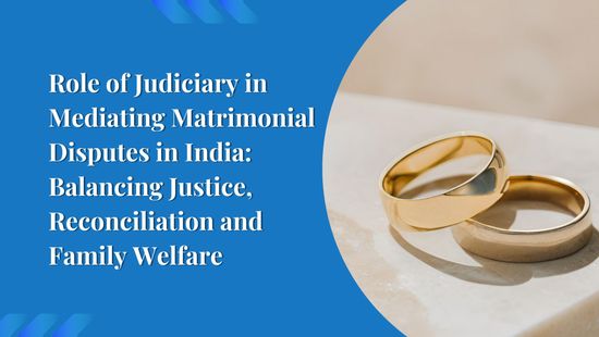Role of Judiciary in Mediating Matrimonial Disputes in India: Balancing Justice, Reconciliation and Family Welfare