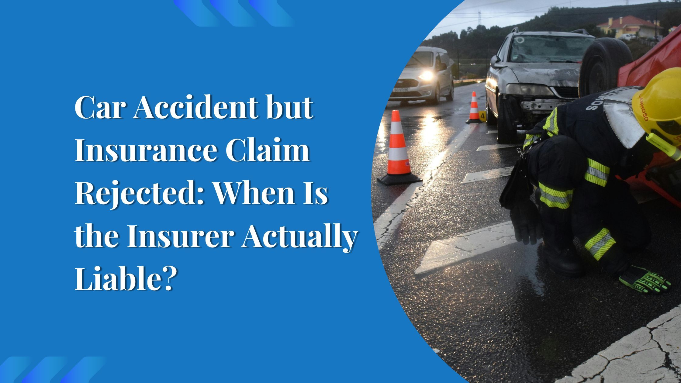 Car Accident but Insurance Claim Rejected: When Is the Insurer Actually Liable?
