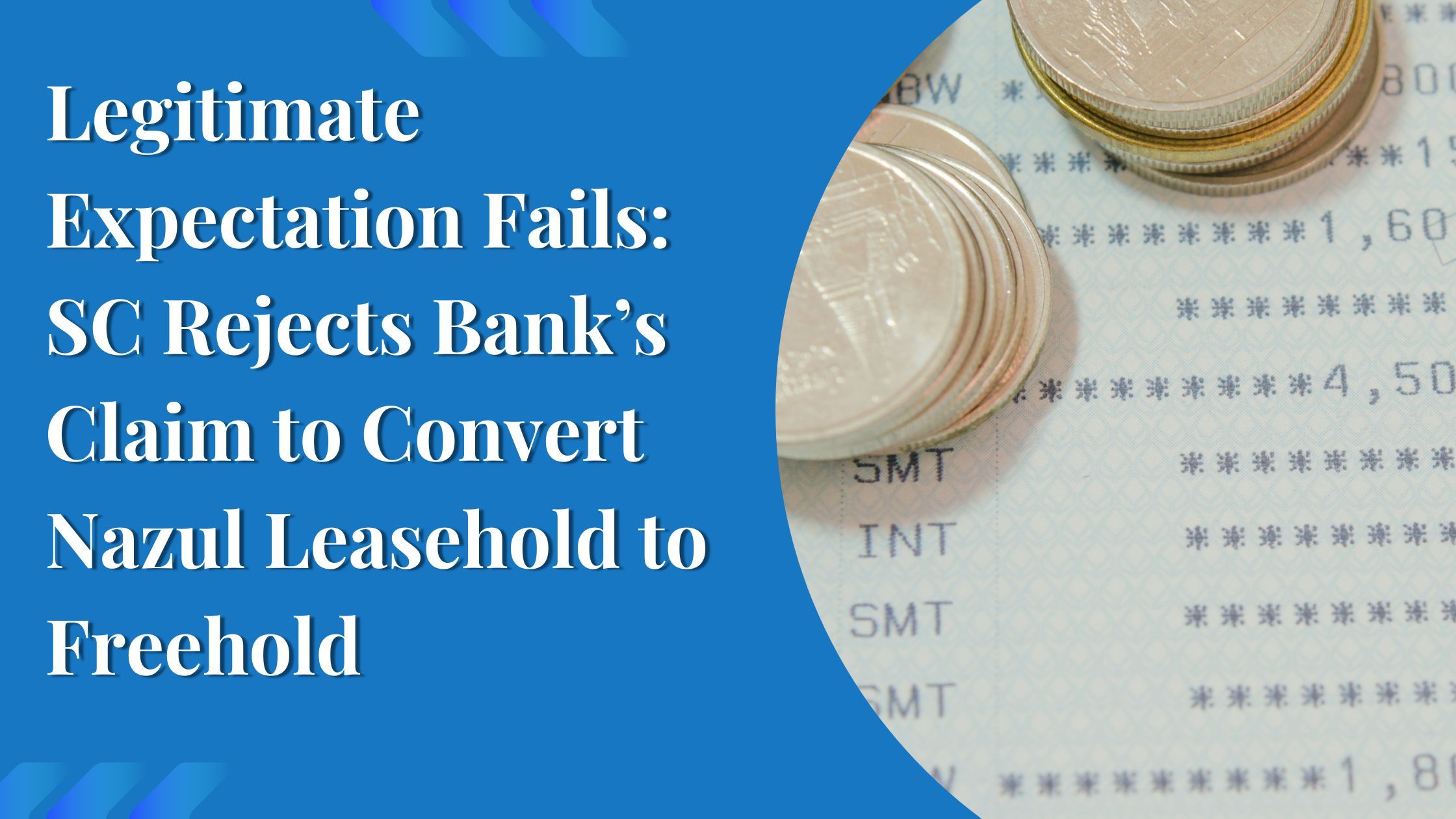 Legitimate Expectation Fails: SC Rejects Bank’s Claim to Convert Nazul Leasehold to Freehold