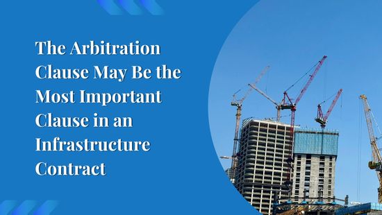The Arbitration Clause May Be the Most Important Clause in an Infrastructure Contract