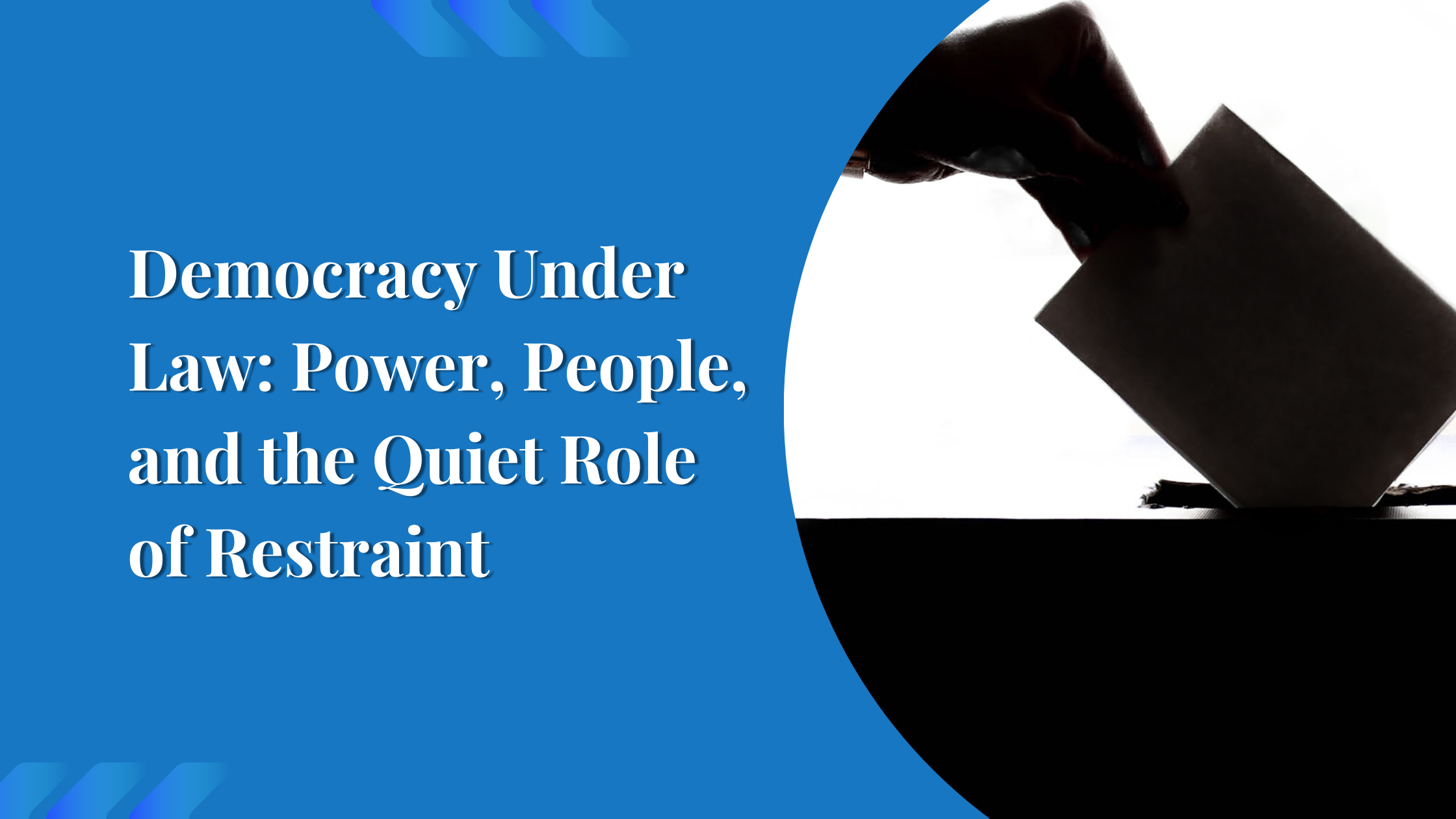 Democracy Under Law: Power, People, and the Quiet Role of Restraint
