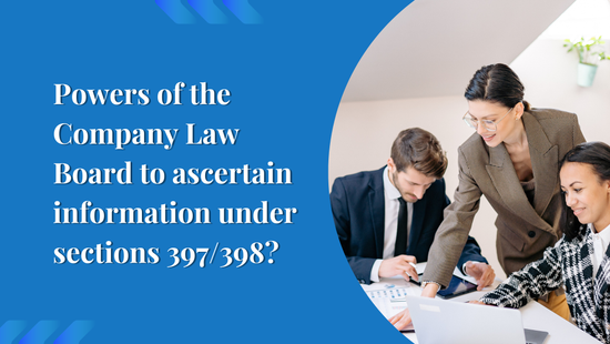 Powers of Company Law Board to ascertain information under section 397/398?
