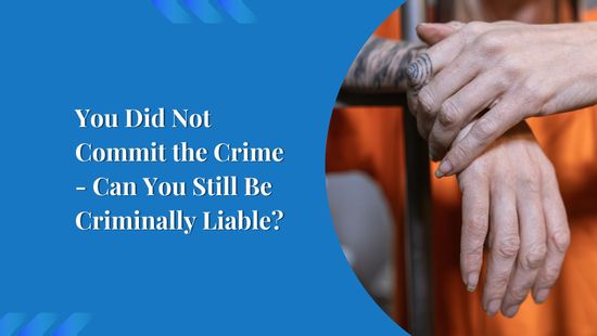 You Did Not Commit the Crime - Can You Still Be Criminally Liable?