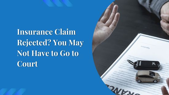 Insurance Claim Rejected? You May Not Have to Go to Court