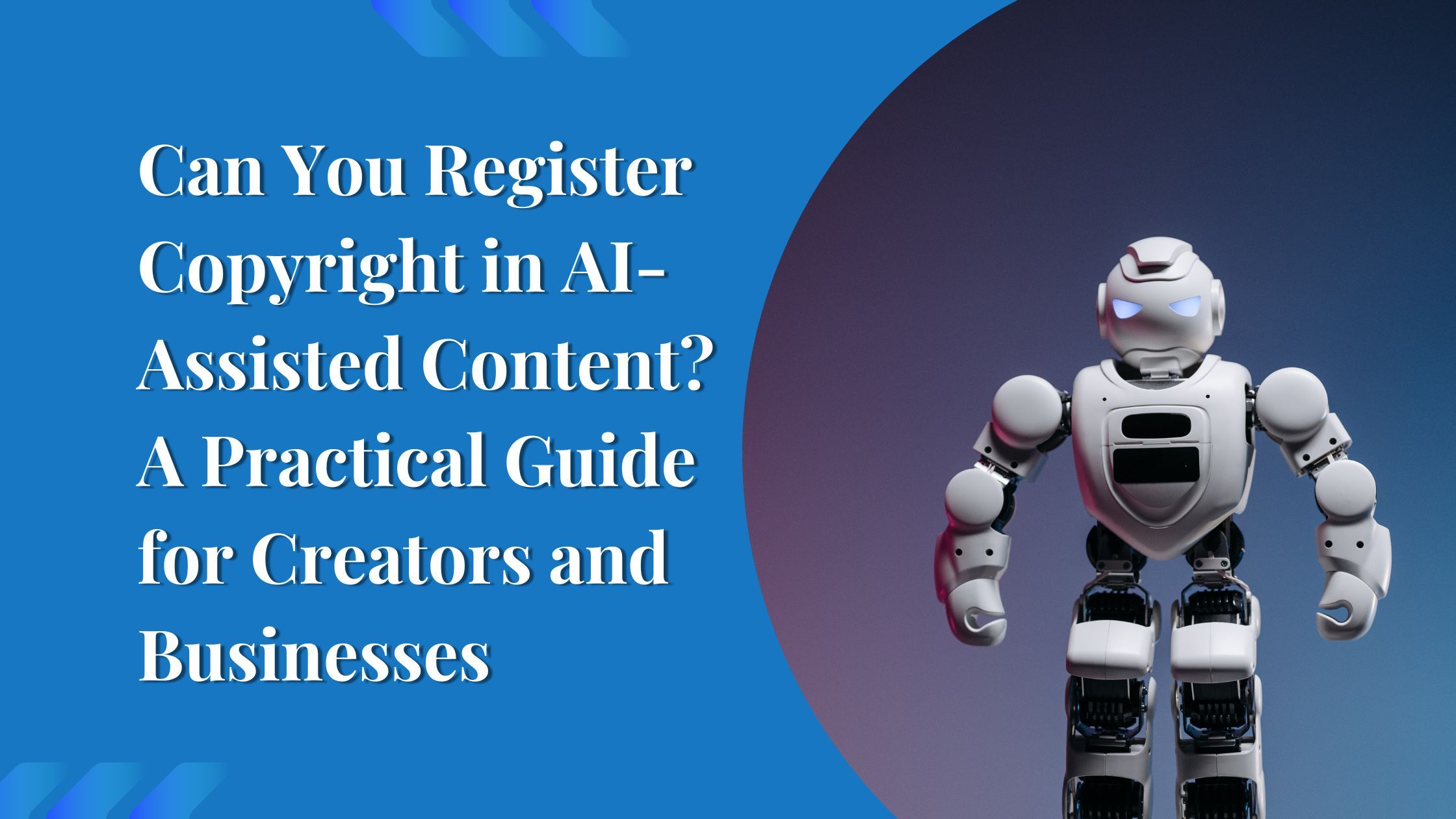 Can You Register Copyright in AI-Assisted Content? A Practical Guide for Creators and Businesses