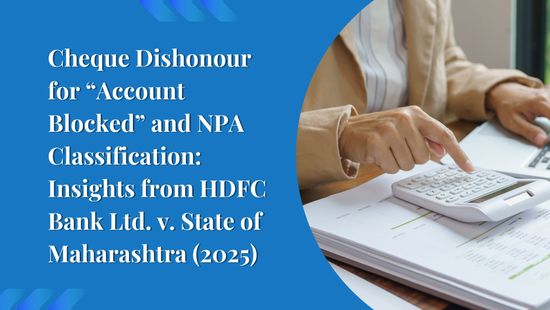 Cheque Dishonour for “Account Blocked” and NPA Classification: Insights from HDFC Bank Ltd. v. State of Maharashtra (2025)