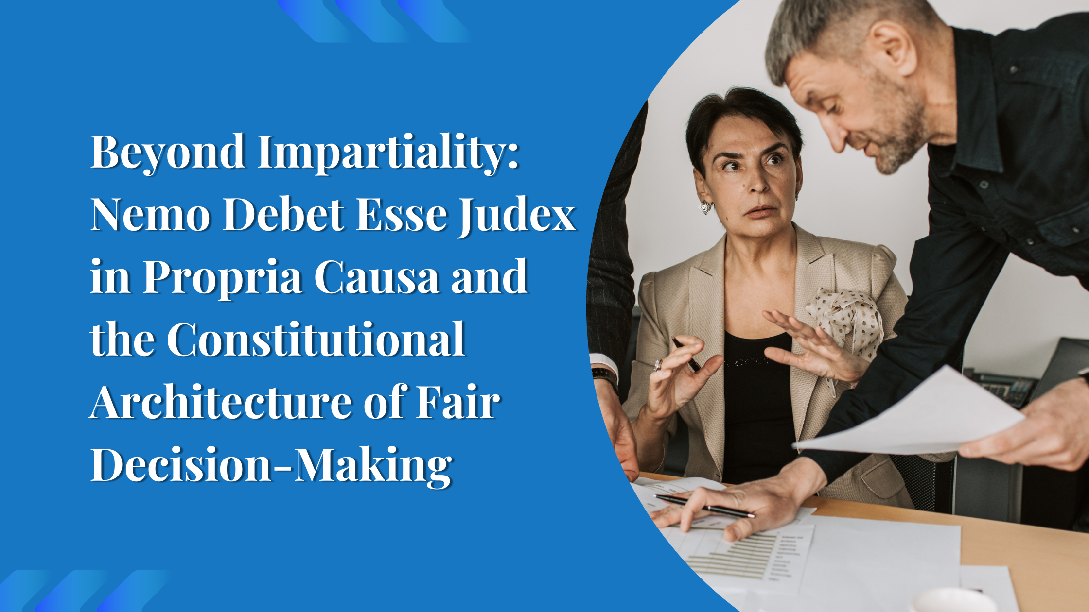 Beyond Impartiality: Nemo Debet Esse Judex in Propria Causa and the Constitutional Architecture of Fair Decision-Making