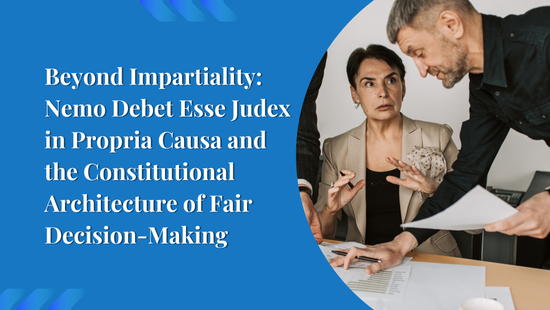 Beyond Impartiality: Nemo Debet Esse Judex in Propria Causa and the Constitutional Architecture of Fair Decision-Making