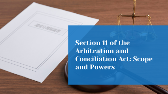Scope of Powers Under Section 11 of the Arbitration and Conciliation Act, 1996 