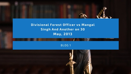 Divisional Forest Officer vs Mangal Singh And Another on 30 May, 2013