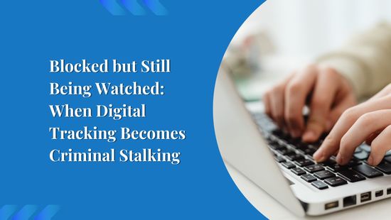 Blocked but Still Being Watched: When Digital Tracking Becomes Criminal Stalking