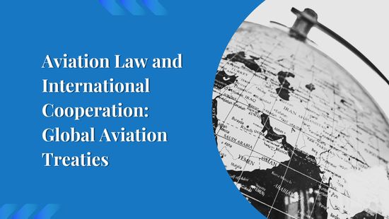 Aviation Law and International Cooperation: Global Aviation Treaties