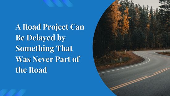A Road Project Can Be Delayed by Something That Was Never Part of the Road