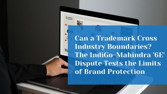 Can a Trademark Cross Industry Boundaries? The IndiGo-Mahindra '6E' Dispute Tests the Limits of Brand Protection