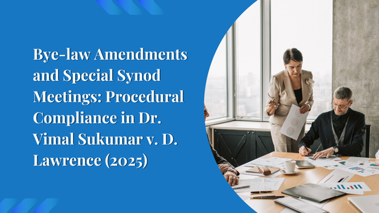 Bye-law Amendments and Special Synod Meetings: Procedural Compliance in Dr. Vimal Sukumar v. D. Lawrence (2025)
