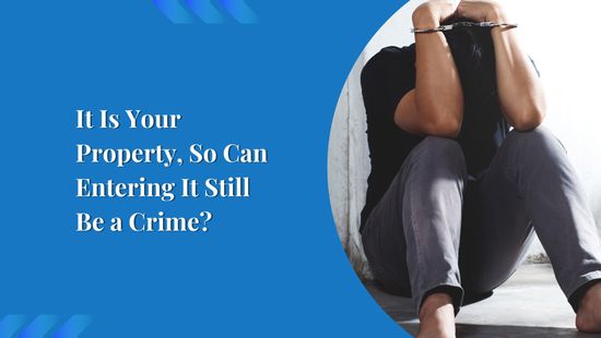 It Is Your Property, So Can Entering It Still Be a Crime?