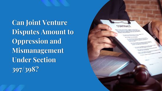 Can Joint Venture Disputes Amount to Oppression and Mismanagement Under Section 397/398?