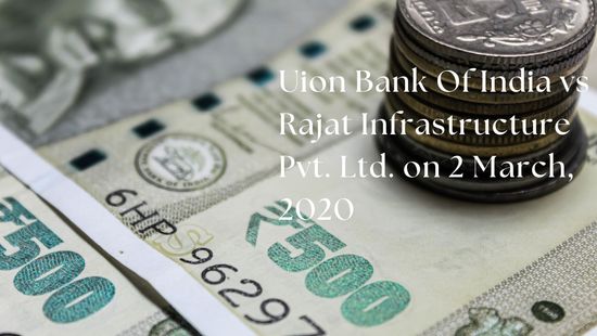 Union Bank Of India vs Rajat Infrastructure Pvt. Ltd. on 2 March, 2020