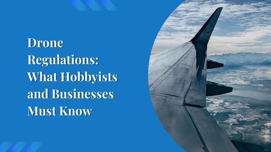 Drone Regulations: What Hobbyists and Businesses Must Know