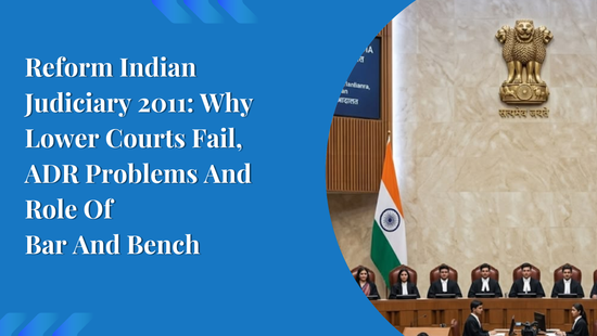 Reform Indian Judiciary 2011: Why Lower Courts Fail, ADR Problems And Role Of  Bar And Bench 