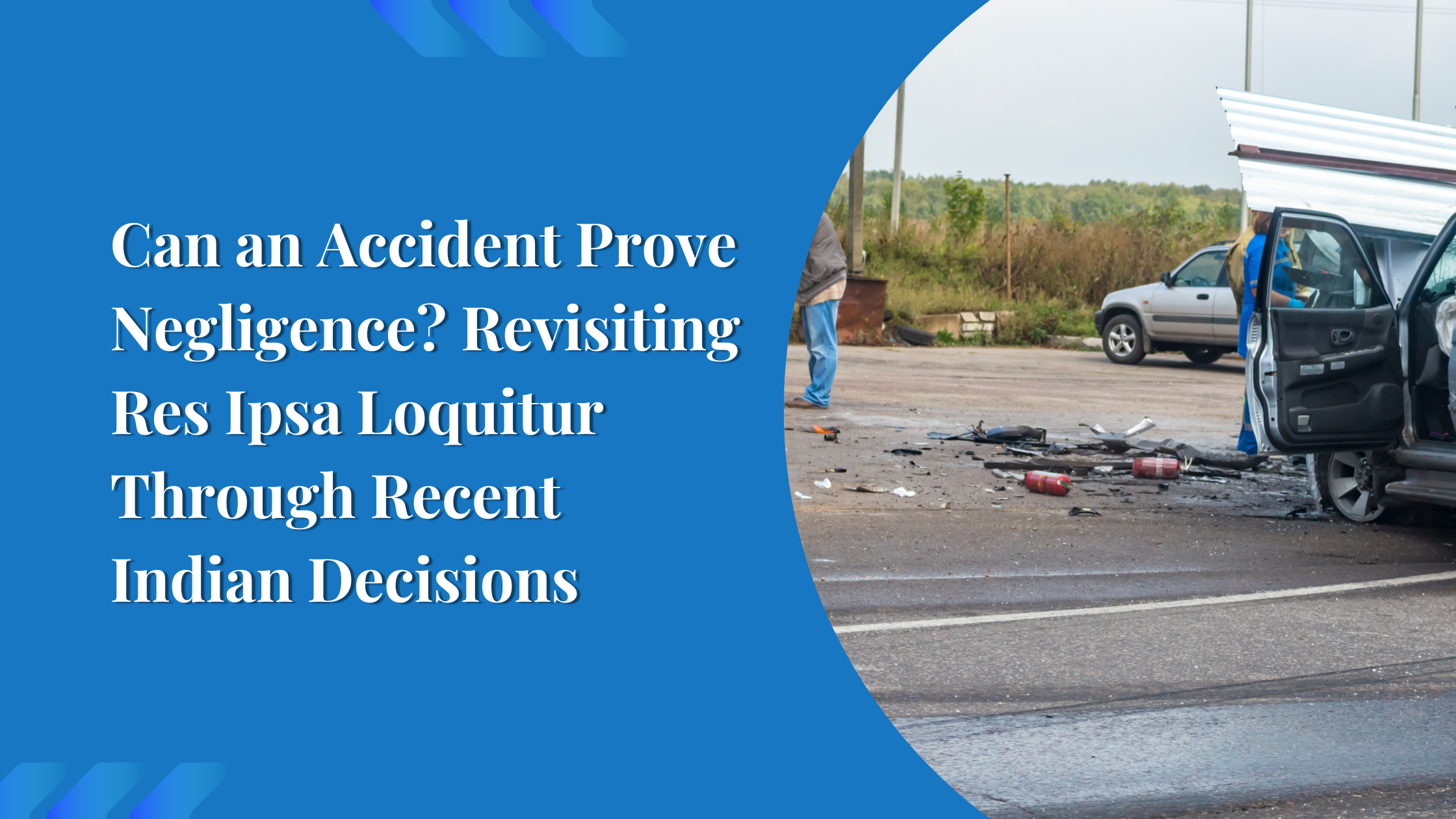 Can an Accident Prove Negligence? Revisiting Res Ipsa Loquitur Through Recent Indian Decisions