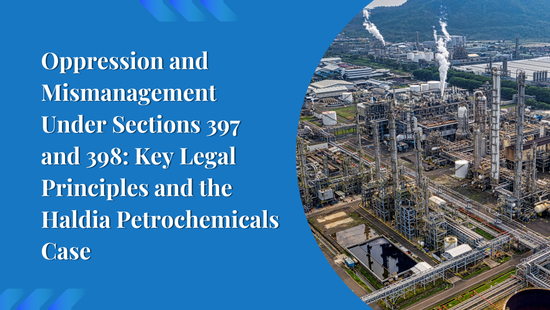 Oppression and Mismanagement Under Sections 397 and 398: Key Legal Principles and the Haldia Petrochemicals Case