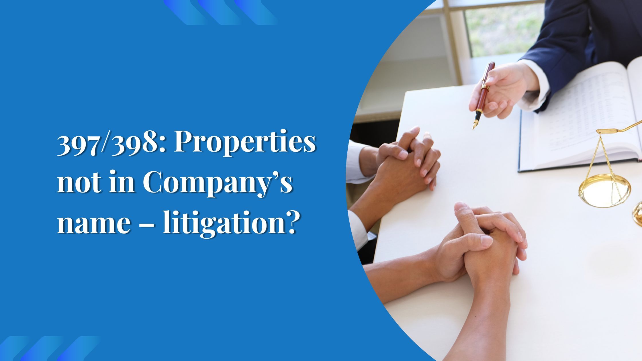 397/398: Properties not in Company’s name – litigation?
