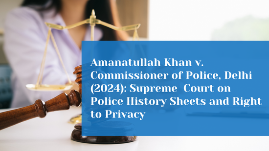 Supreme Court Directs Protection of Privacy in Police History Sheets and  Calls for Nationwide Policy Review 